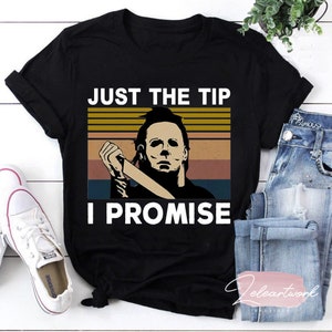 Michael Myers Just The Tip I Promise Horror Halloween Gift Vintage T-Shirt, Michael Myers Shirt, Halloween Shirt