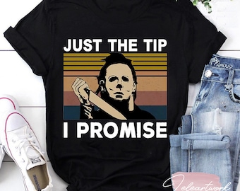 Michael Myers Just The Tip I Promise Horror Halloween Gift Vintage T-Shirt, Michael Myers Shirt, Halloween Shirt