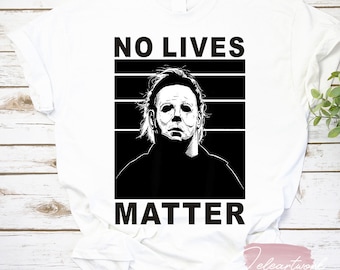 No Lives Matter Michael Myers Funny Halloween Horror Scary T-Shirt, Michael Myers Shirt, Halloween Shirt