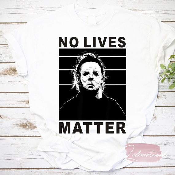 No Lives Matter Michael Myers Funny Halloween Horror Scary T-Shirt, Michael Myers Shirt, Halloween Shirt