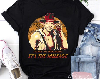 Indiana Jones It's Not The Years Honey It's The Mileage T-Shirt, Indiana Jones Shirt, Cowboy Shirt, Cowboy Film Shirt