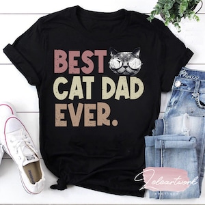 Best Cat Dad Ever Cat Lover For Father’s Day T-Shirt, Best Cat Dad Ever Shirt, Cat Lover Shirt, Dad Shirt, Father&#39;s Day Gift, Gift For Dad