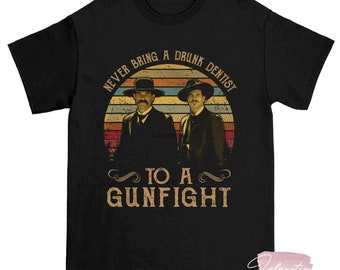 Never Bring A Drunk Dentist to A Gunfight Tombstone T-Shirt, Virgil EARP Fans Lover Shirt, Doc Holiday Shirt, Tombstone Shirt