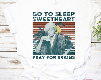 Vintage Go To Sleep Sweetheart Pray For Brains The Golden Girls T-Shirt, Dorothy Zbornak Shirt, Golden Girls Shirt