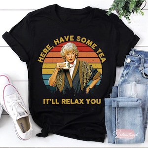Dorothy Zbornak Here Have Some Tea It&#39;ll Relax You The Golden Girls T-Shirt, Dorothy Zbornak Shirt, Golden Girls Shirt