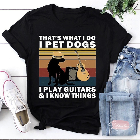 That's What I Do I Play Guitar And I Know Things T-Shirt That's What I Do I Play Guitar And I Know Things T-Shirt