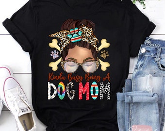Kinda Busy Being A Dog Mom, Best Dog Mom, Love Dog Like Mom T-Shirt, Dog Mom Shirt, Dog Lover Shirt, Mother’s Day Shirt, Gift For Mom