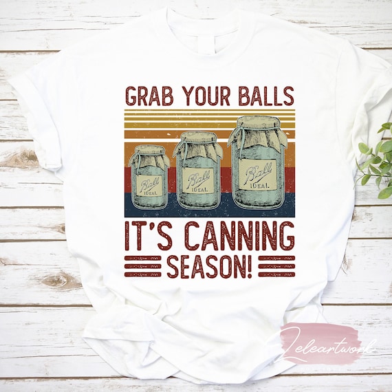 Jar Lover - Grab Your Balls It's Canning Season Shirt Jar Lover - Grab Your Balls It's Canning Season Shirt