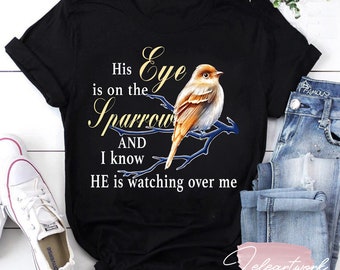 His Eye Is On The Sparrow And I Know He Is Watching Over Me T-Shirt, Christian Shirt, Jesus Shirt, Lyric Song Shirt