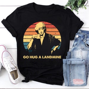 Dorothy Zbornak Go Hug A Landmine The Golden Girls T-Shirt, Dorothy Zbornak Shirt, Golden Girls Shirt