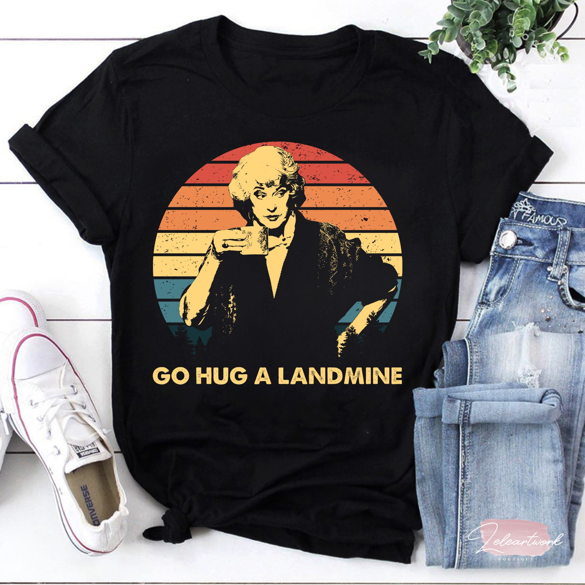 Dorothy Zbornak Go Hug A Landmine The Golden Girls T-Shirt, Dorothy Zbornak Shirt, Golden Girls Shirt