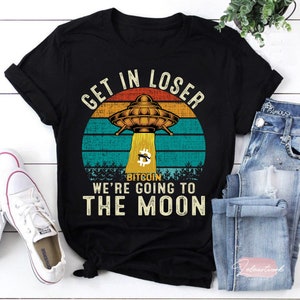 Get In Loser We’re Going To The Moon Bitcoin T-Shirt, Get In Loser Shirt, UFO Shirt, Crypto Shirt, Bitcoin Shirt