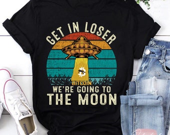 Get In Loser We’re Going To The Moon Bitcoin T-Shirt, Get In Loser Shirt, UFO Shirt, Crypto Shirt, Bitcoin Shirt