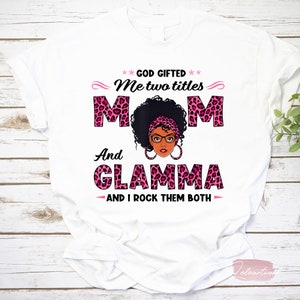 God Gifted Me Two Titles Mom And Glamma Black Mom Mother Day T-Shirt, Black Mom Shirt, Mother&#39;s Day Gift