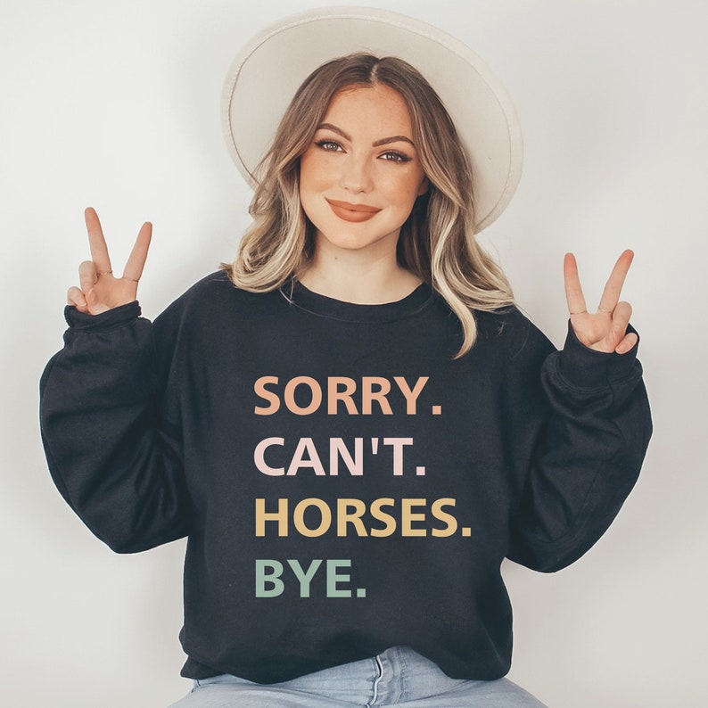 Sorry Can't Horses Bye Sweatshirt, Horseback Sport Gift, Funny Horse Sayings, Funny Horse Shirt