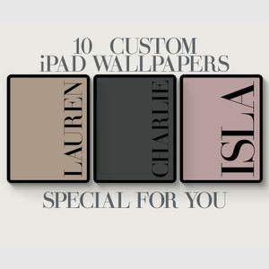 May include: Three iPad screen mockups with different background colors and text. The text on the left mockup says "LAUREN", the middle mockup says "CHARLIE", and the right mockup says "ISLA". The text is in a black sans-serif font. The text is centered on each mockup. The mockups are arranged horizontally. The text "10 CUSTOM iPad WALLPAPERS" is above the mockups. The text "SPECIAL FOR YOU" is below the mockups.