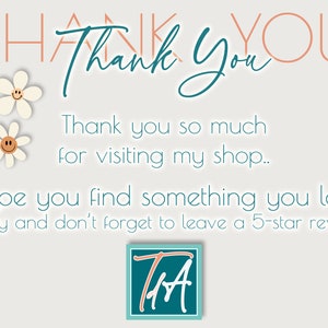 May include: A thank you message with a pink and white outline of the words "Thank You" and a handwritten "Thank You" in teal. The message says "Thank you so much for visiting my shop. I hope you find something you love. Enjoy and don't forget to leave a 5-star review." There are three white daisies with yellow smiley faces on the left side of the message. A teal square with the letters "T&A" in white is in the bottom right corner.
