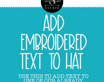 May include: A turquoise blue graphic with white text that reads "ADD EMBROIDERED TEXT TO HAT" and "USE THIS TO ADD TEXT TO ONE OF OUR ALREADY DESIGNED HATS".