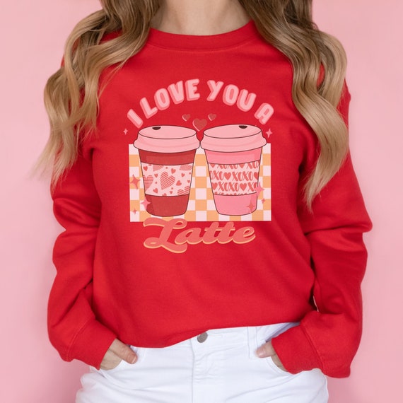 I Love You A Latte - Coffee Lovers Valentines Day Shirt I Love You A Latte - Coffee Lovers Valentines Day Shirt