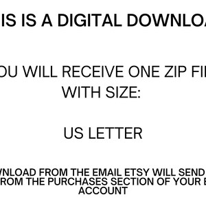 May include: Text on a white background that reads: "This is a digital download. You will receive one zip file with size: US Letter. Download from the email Etsy will send you or from the purchases section of your Etsy account."