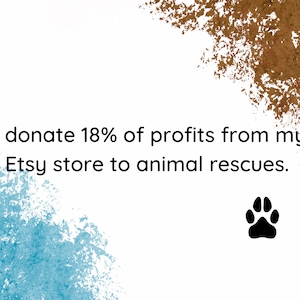 May include: Text on a white background with blue and brown watercolour splatters. The text reads "I donate 18% of profits from my Etsy store to animal rescues." A black paw print is in the bottom right corner.