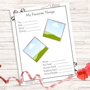 May include: Printable worksheet with a dog paw print border. The worksheet is titled "My Favorite Things" and has blank lines for a dog owner to fill in their dog's favorite things, such as toys, parks, games, outings, snacks, pet food, human food, rubbing spot, and animal buddy.