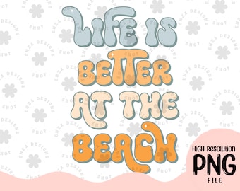 Life Is Better at the Beach Png, Summer Sublimation, Beach Sayings Png, Retro Summer Png, Beach Png, Groovy Shirt Designs, Beach Life Png