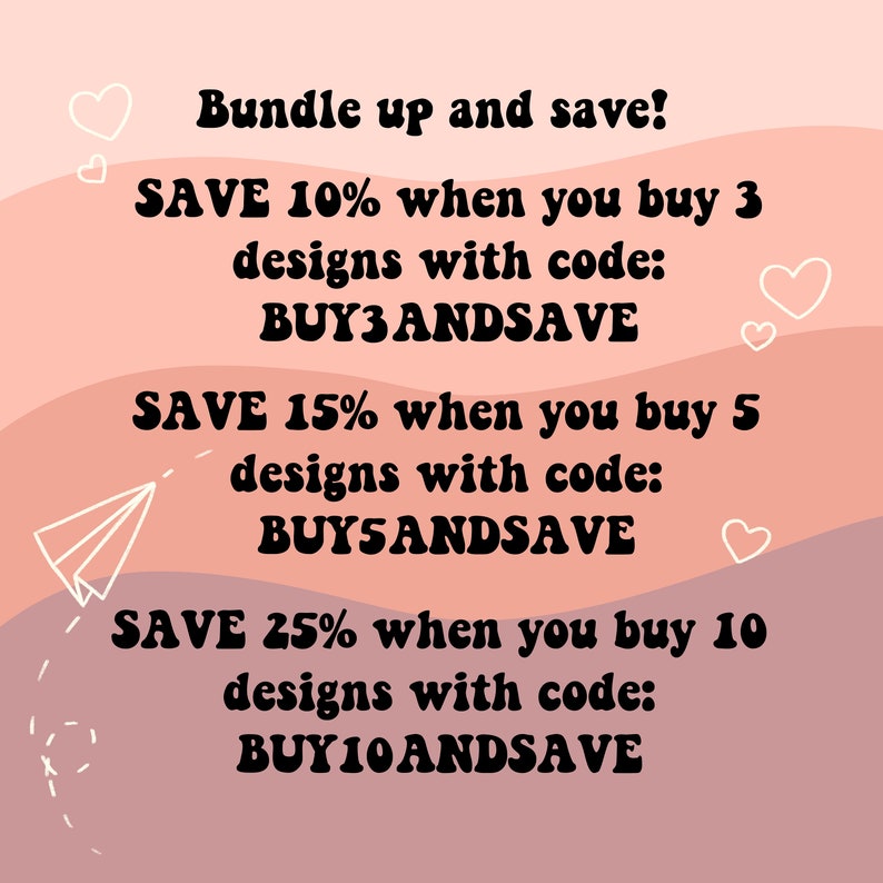 May include: Pink and peach background with white hearts and a paper airplane. Text reads: "Bundle up and save! SAVE 10% when you buy 3 designs with code: BUY3ANDSAVE SAVE 15% when you buy 5 designs with code: BUYSANDSAVE SAVE 25% when you buy 10 designs with code: BUY10ANDSAVE"