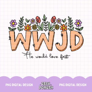 WWJD Png, was würde Jesus Png tun, christlicher Png für Hemden, Wildblumen Bibel Vers Jesus Png Sublimation, Glaube Design DTF Digitaler Download