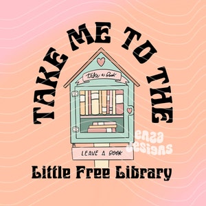 Take Me To The Little Free Library Png, Book Shirt Png, Bookish Png Sublimation Design Digital Download, Cute Book Reader Png Design