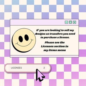 May include: A digital graphic with a retro computer window design. The window features a smiling face and text that reads, "If you are looking to sell my designs as transfers you need to purchase a license." A pink button reads "LICENSES" with the number "2".
