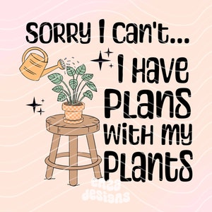 Sorry I Can&#39;t I Have Plans With My Plants Png, Plant Mom Shirt Png Design, Plant Lover Sublimation Png, Succulents Png, Pothos Png, Boho Png