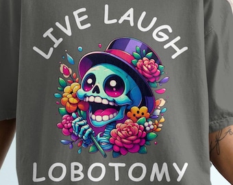 Live Laugh Lobotomy T Shirt Comfort Colors Unhinged Meme Shirt Live Laugh Lobotomy Tee Dark Humor Gift Shirt Funny Meme Lobotomy Skull Gift