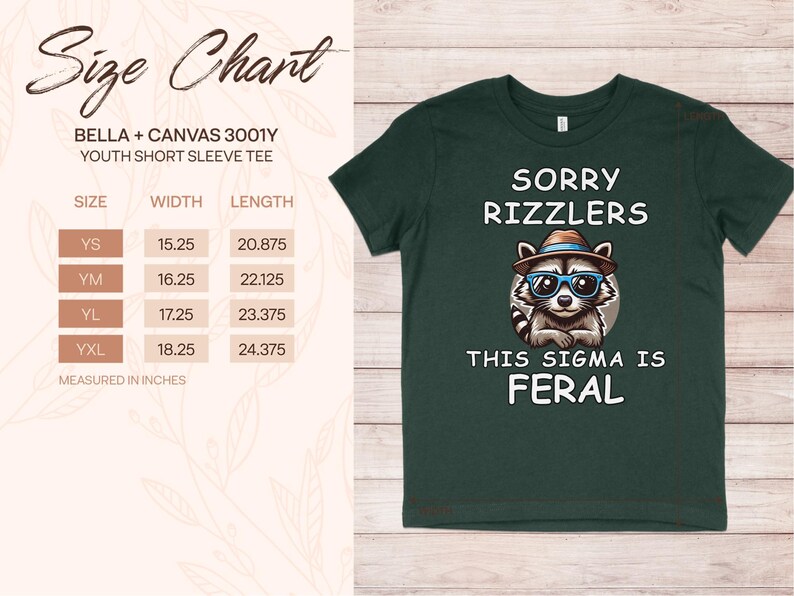 May include: Dark green youth short sleeve tee with a raccoon wearing sunglasses and a hat. The shirt has the text "SORRY RIZZLERS THIS SIGMA IS FERAL". Size chart shows measurements in inches: width from 15.25 to 18.25 inches, length from 20.875 to 24.375 inches.