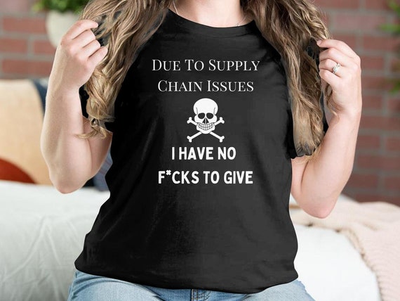 Due to Supply Chain Issues I Have No Fucks to Give T-shirt Funny