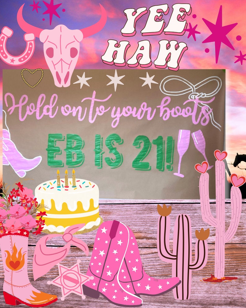 May include: A pink and green sign with the text "Hold on to your boots EB is 21!" with a pink cowboy hat, a horseshoe, and a lasso. There is a pink cactus, a pink cowboy boot, and a pink bandana on a wooden surface.