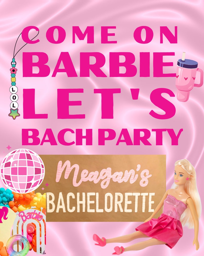 May include: Pink and white invitation with the text "Come on Barbie Let's Bach Party" and a pink and white disco ball. A gold sign with the text "Meagan's Bachelorette" is in the bottom center of the image. A Barbie doll is sitting on the right side of the image wearing a pink dress.