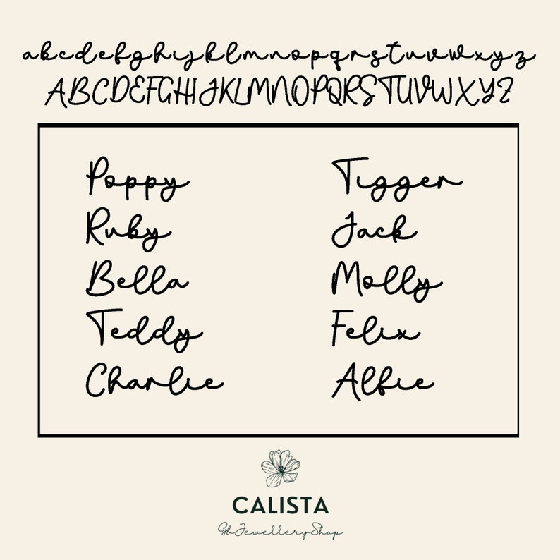 May include: A white background with black text listing the names Poppy, Ruby, Bella, Teddy, Charlie, Tigger, Jack, Molly, Felix, and Alfie. The text is in a handwritten font. The bottom of the image has a small floral design and the text "CALISTA Jewellery Shop".