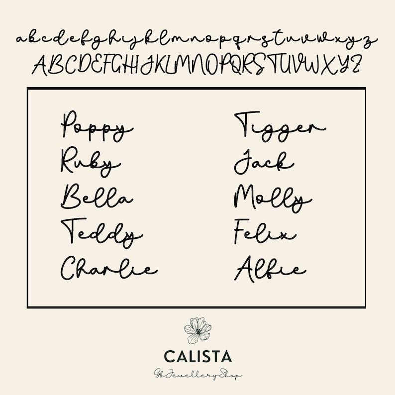 May include: A white background with black text listing the names Poppy, Ruby, Bella, Teddy, Charlie, Tigger, Jack, Molly, Felix, and Alfie. The text is in a handwritten font. The bottom of the image has a small floral design and the text "CALISTA Jewellery Shop".