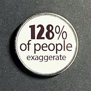 128% Exaggerate Pin: Funny Sarcastic Button