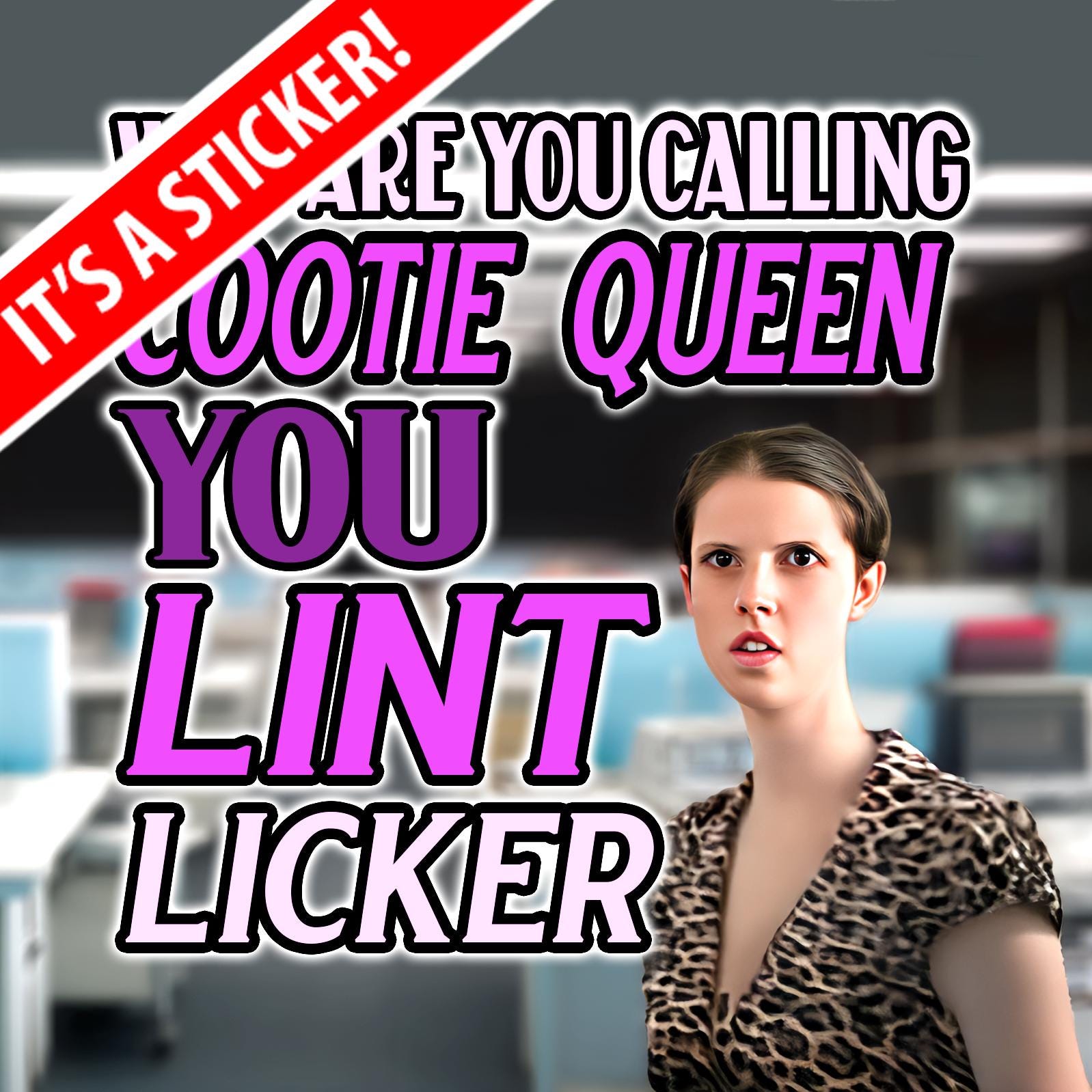 Orbitz Gum Commercial inspired sticker - Who are you Calling Cootie Queen you Lint Licker? 