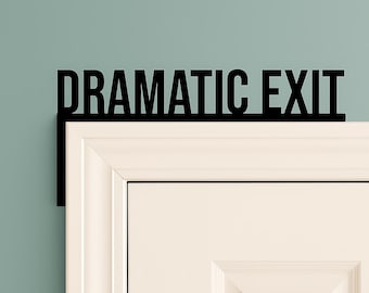 dramatic exit door topper, wall art, home decor, door corner decor, door signs, gift for home, housewarming gift, gift for friends, gag gift