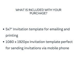 May include: What is included with your purchase? 5x7" invitation template for emailing and printing. 1080 x 1920px invitation template perfect for sending invitations via mobile phone.