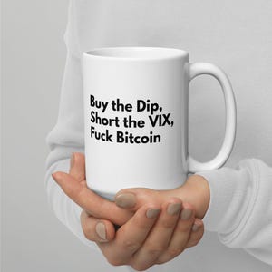 Buy the Dip, Short the VIX, F*ck Bitcoin Mug | Funny Coffee Mug for Traders, Finance Bros & Stock Market Pros | Finance Meme gift