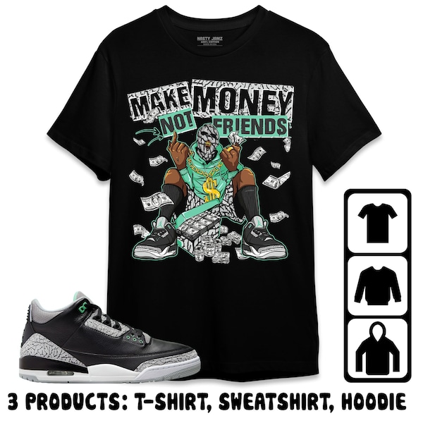 Jordan 3 Green Glow Unisex T-Shirt, Sweatshirt, Hoodie, Make Money Not Friends, Shirt To Match Sneaker
