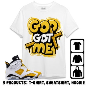 Jordan 6 Yellow Ochre Unisex T-Shirt, Sweatshirt, Hoodie, God Got Me, Shirt To Match Sneaker