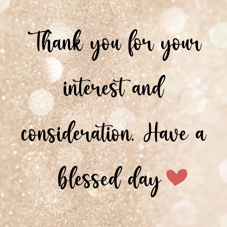 May include: A digital image with a glittery, light brown background and soft bokeh effects. The image features the text "Thank you for your interest and consideration. Have a blessed day" in elegant black script, with a small red heart.