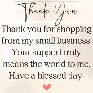 May include: A beige background with the words "Thank You" in a cursive font. Below, the text reads, "Thank you for shopping from my small business. Your support truly means the world to me. Have a blessed day," with a small red heart.