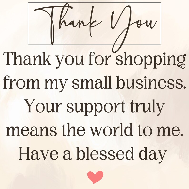 May include: A beige background with the words "Thank You" in a cursive font. Below, the text reads, "Thank you for shopping from my small business. Your support truly means the world to me. Have a blessed day," with a small red heart.