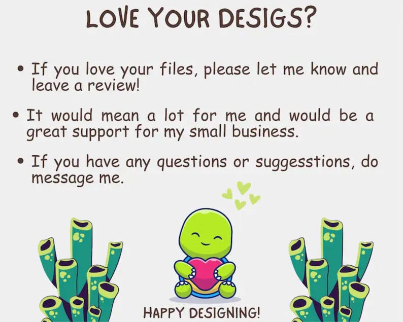 May include: Image with the text "LOVE YOUR DESIGS?" and bullet points about leaving reviews and contacting the seller. A cartoon turtle holding a heart is in the center, with green coral-like shapes on either side. The text "HAPPY DESIGNING!" is at the bottom.